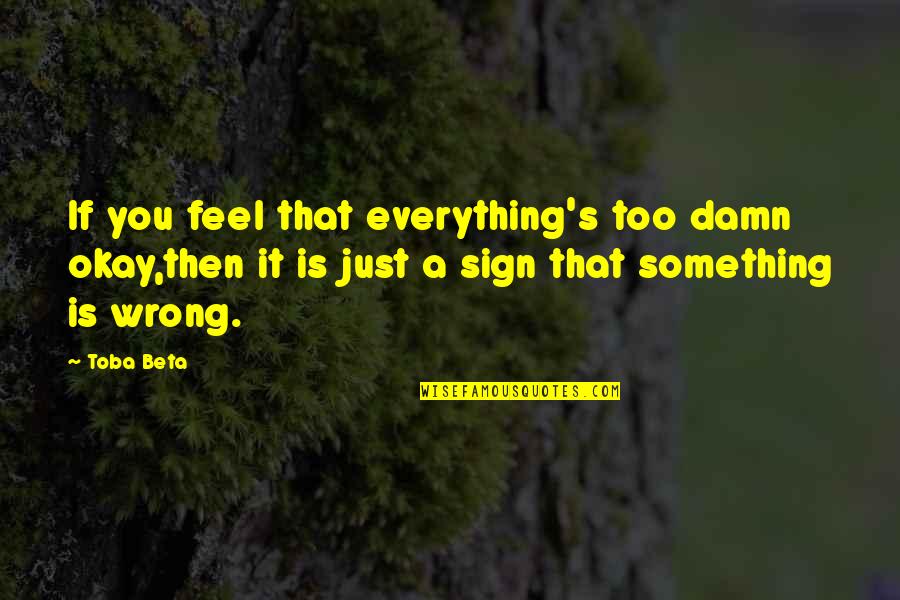 Interrupted Sleep Quotes By Toba Beta: If you feel that everything's too damn okay,then