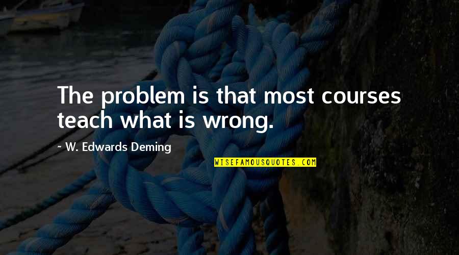 Interrupted Sleep Quotes By W. Edwards Deming: The problem is that most courses teach what