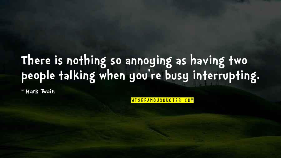 Interrupting A Quotes By Mark Twain: There is nothing so annoying as having two
