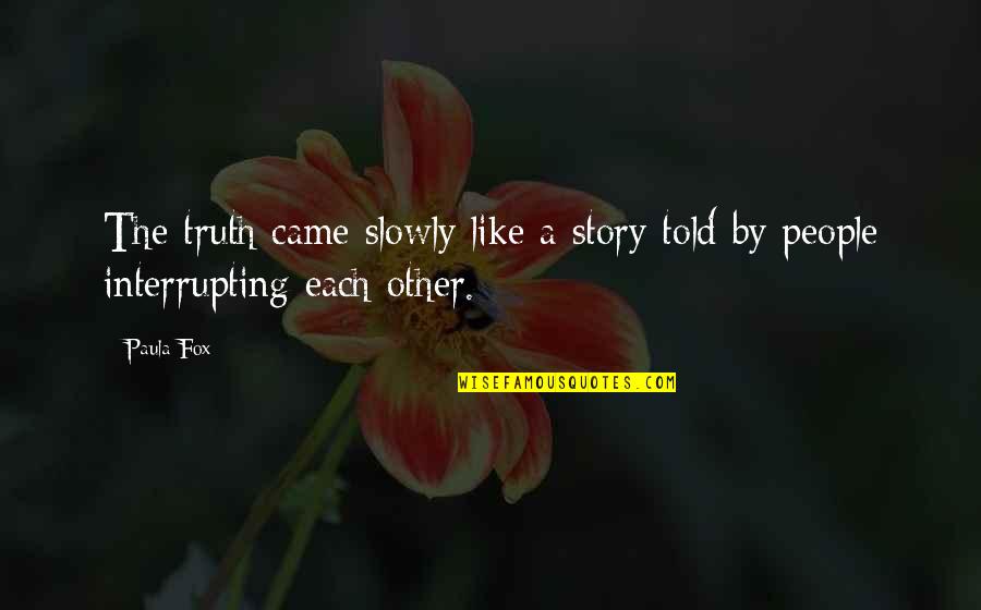 Interrupting A Quotes By Paula Fox: The truth came slowly like a story told