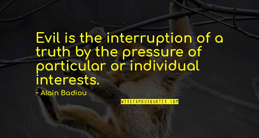 Interruption Quotes By Alain Badiou: Evil is the interruption of a truth by