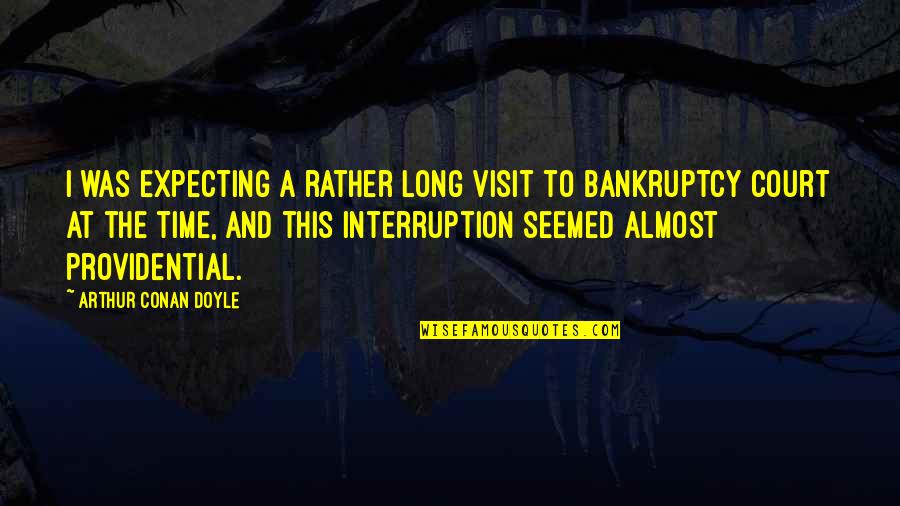Interruption Quotes By Arthur Conan Doyle: I was expecting a rather long visit to