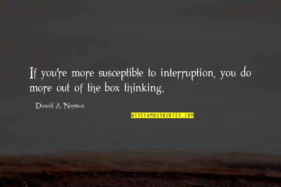 Interruption Quotes By Donald A. Norman: If you're more susceptible to interruption, you do