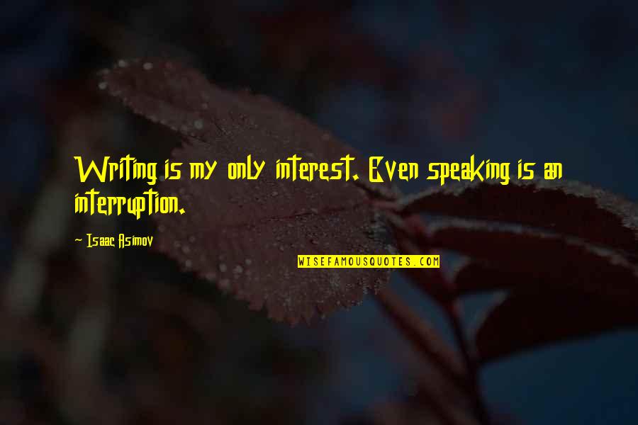 Interruption Quotes By Isaac Asimov: Writing is my only interest. Even speaking is