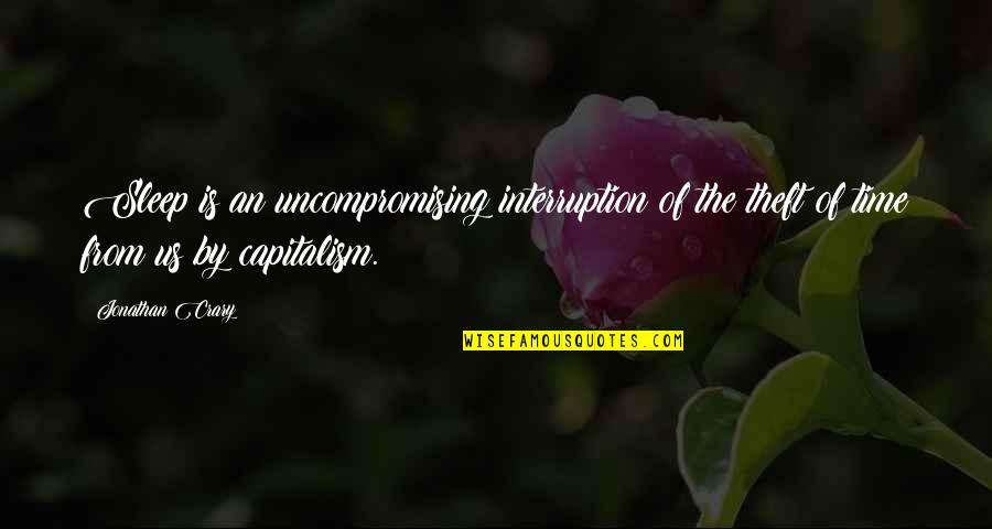 Interruption Quotes By Jonathan Crary: Sleep is an uncompromising interruption of the theft