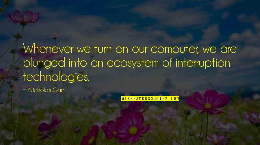 Interruption Quotes By Nicholas Carr: Whenever we turn on our computer, we are