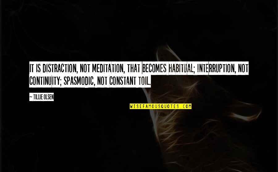 Interruption Quotes By Tillie Olsen: It is distraction, not meditation, that becomes habitual;
