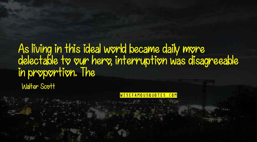 Interruption Quotes By Walter Scott: As living in this ideal world became daily
