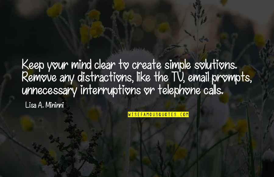 Interruptions And Distractions Quotes By Lisa A. Mininni: Keep your mind clear to create simple solutions.