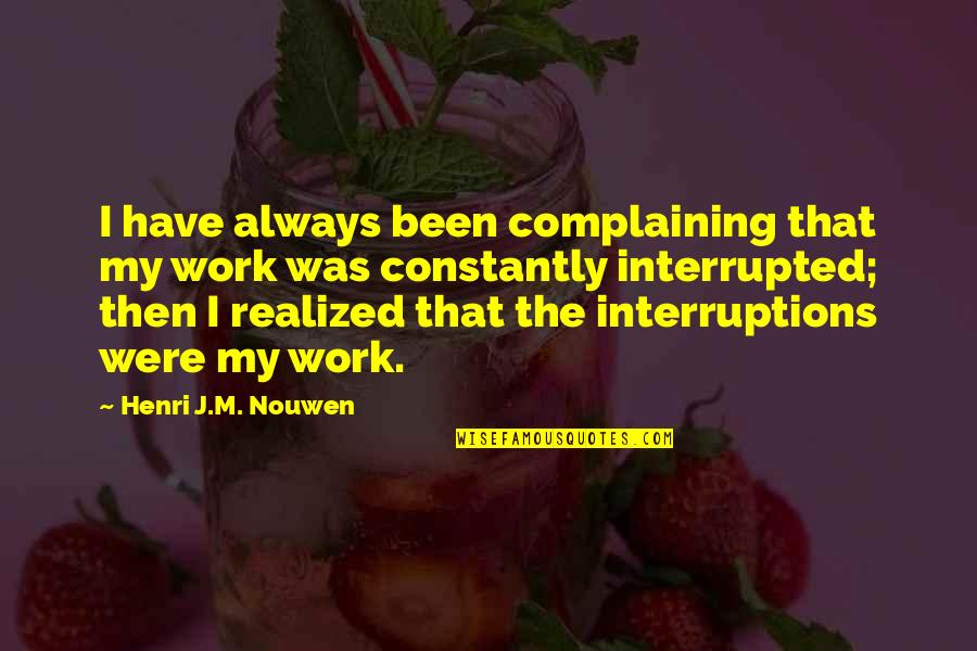 Interruptions At Work Quotes By Henri J.M. Nouwen: I have always been complaining that my work