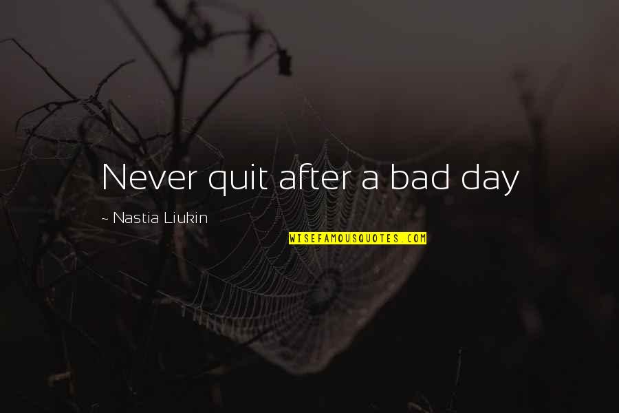 Interruptions At Work Quotes By Nastia Liukin: Never quit after a bad day
