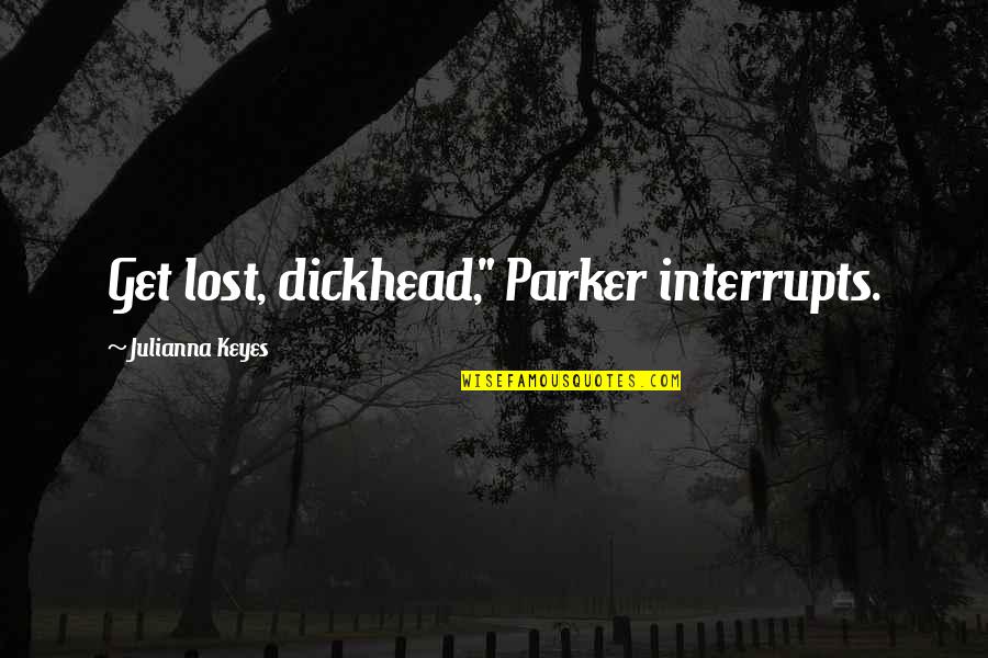 Interrupts Quotes By Julianna Keyes: Get lost, dickhead," Parker interrupts.