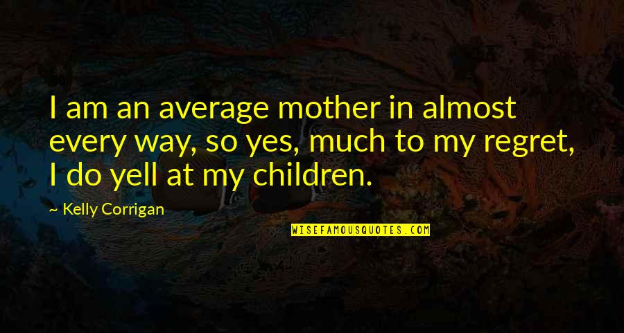 Inters Quotes By Kelly Corrigan: I am an average mother in almost every