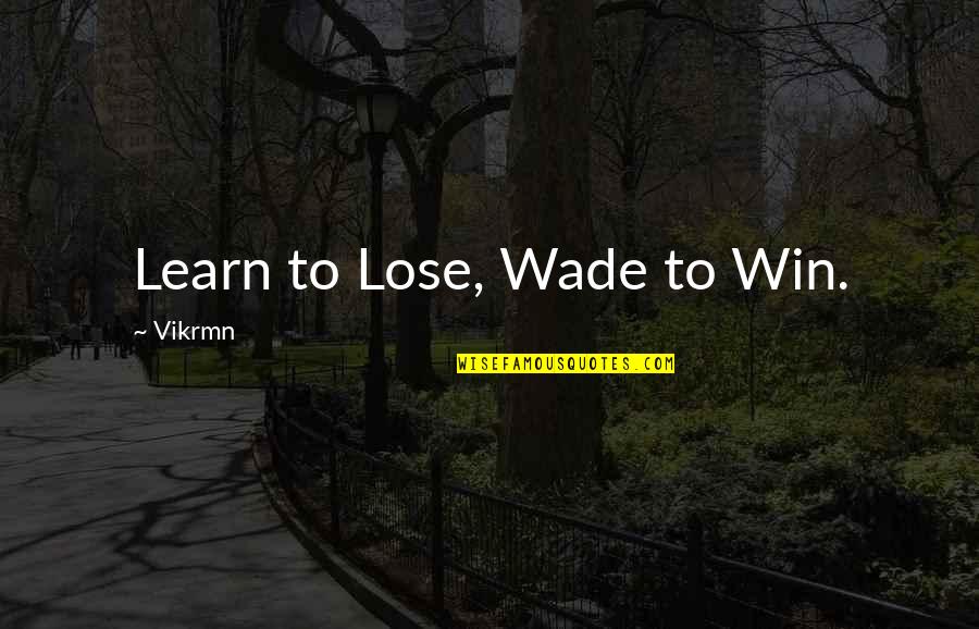 Interscholastic Sport Quotes By Vikrmn: Learn to Lose, Wade to Win.