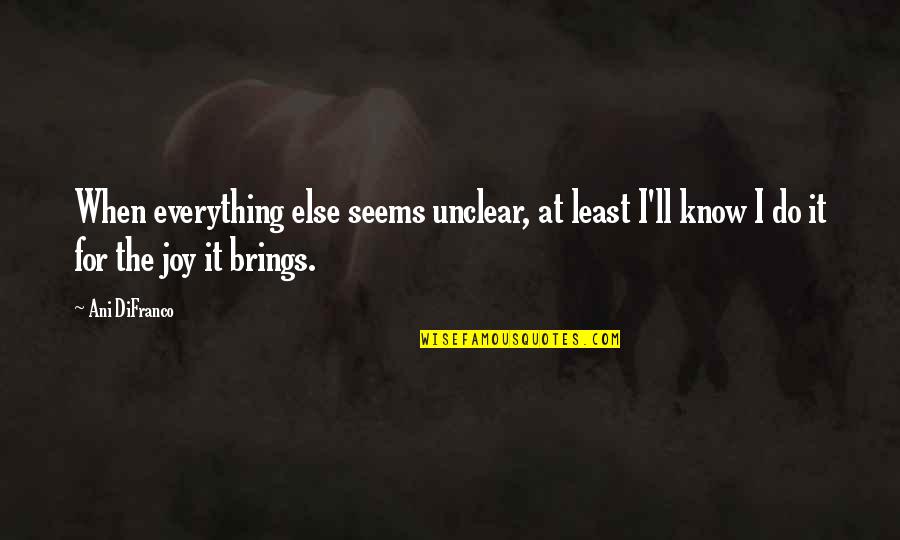 Interschool Baharakis Quotes By Ani DiFranco: When everything else seems unclear, at least I'll Interschool Baharakis Quotes By Ani DiFranco: When everything else seems unclear, at least I'll