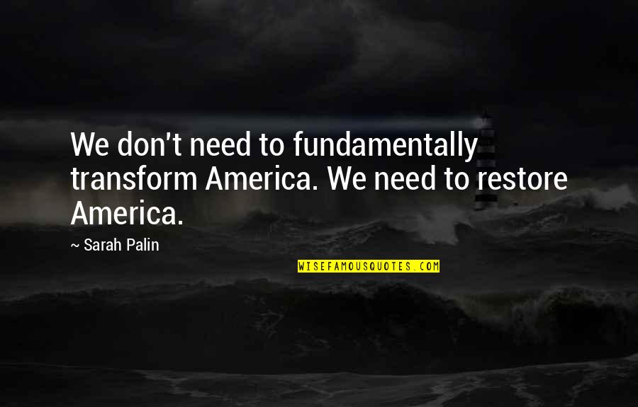Interschool Quotes By Sarah Palin: We don't need to fundamentally transform America. We