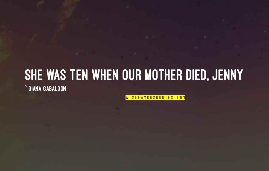 Intersession College Quotes By Diana Gabaldon: She was ten when our mother died, Jenny Intersession College Quotes By Diana Gabaldon: She was ten when our mother died, Jenny