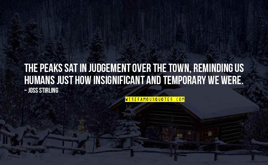 Intersession College Quotes By Joss Stirling: The peaks sat in judgement over the town, Intersession College Quotes By Joss Stirling: The peaks sat in judgement over the town,