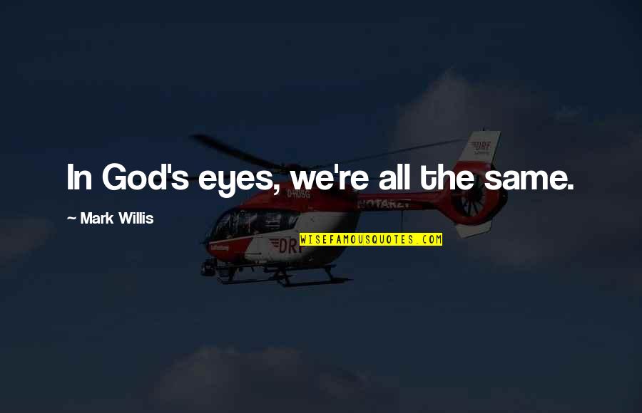 Intersession Means Quotes By Mark Willis: In God's eyes, we're all the same.