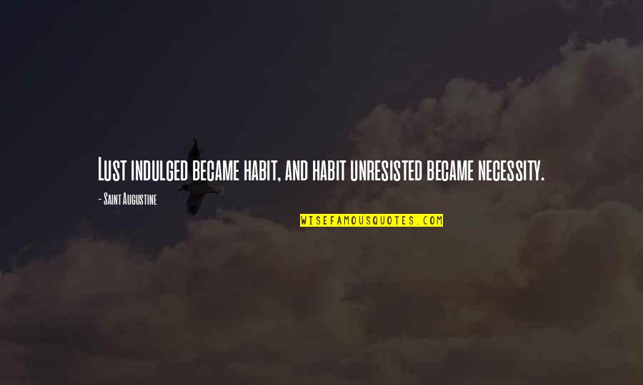 Intersession Quotes By Saint Augustine: Lust indulged became habit, and habit unresisted became