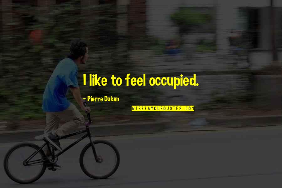 Intersex Awareness Day Quotes By Pierre Dukan: I like to feel occupied.