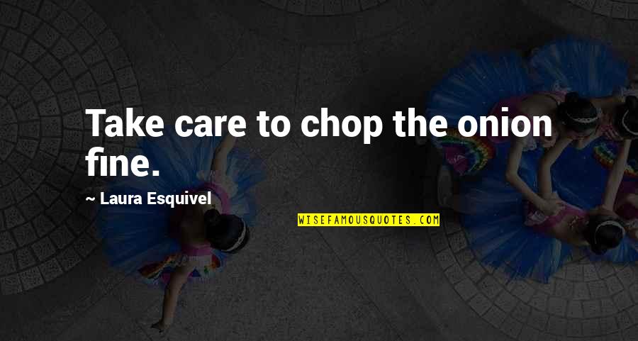 Intershoot Shop Quotes By Laura Esquivel: Take care to chop the onion fine. Intershoot Shop Quotes By Laura Esquivel: Take care to chop the onion fine.