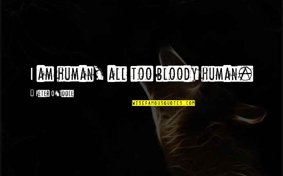 Intershop Givisiez Quotes By Peter O'Toole: I am human, all too bloody human.