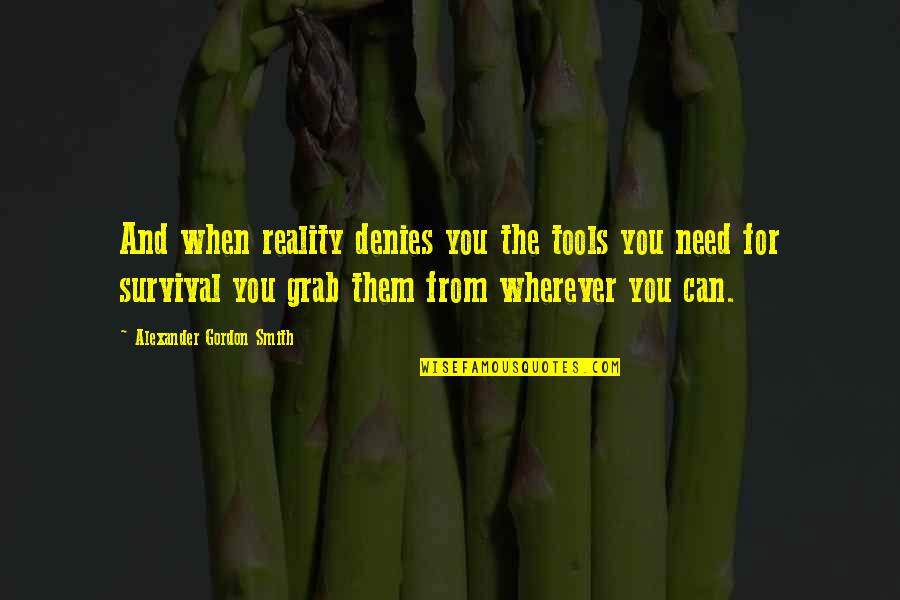 Interspace Spine Quotes By Alexander Gordon Smith: And when reality denies you the tools you