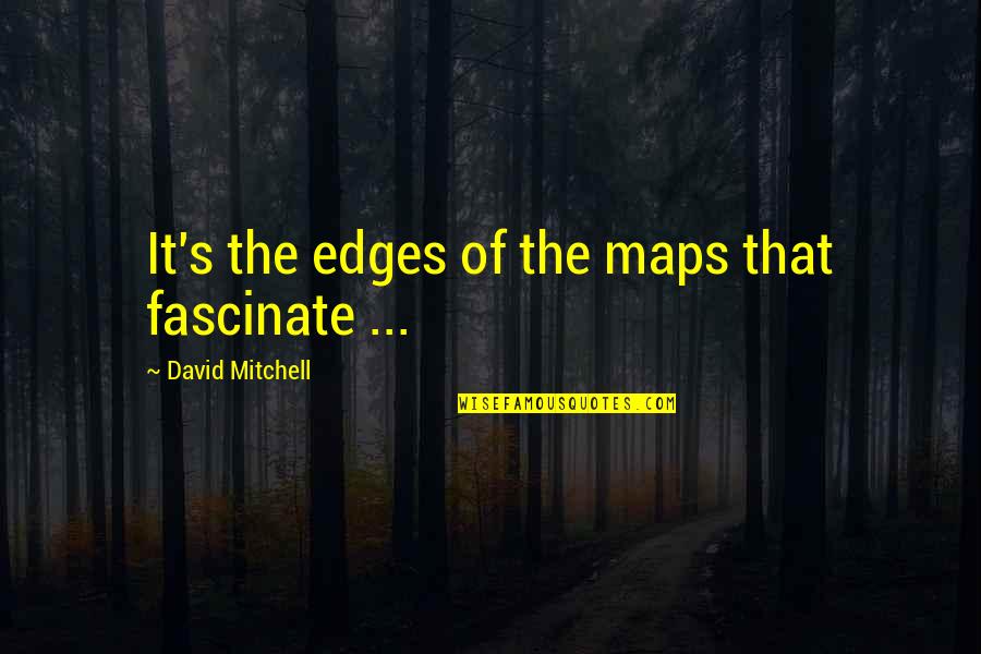 Interspace Spine Quotes By David Mitchell: It's the edges of the maps that fascinate