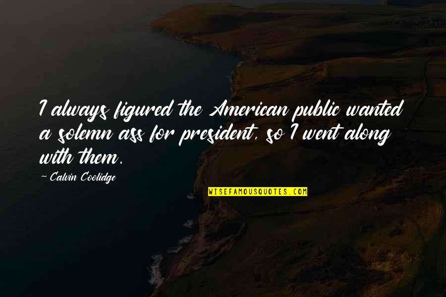 Interspecies Communication Quotes By Calvin Coolidge: I always figured the American public wanted a Interspecies Communication Quotes By Calvin Coolidge: I always figured the American public wanted a