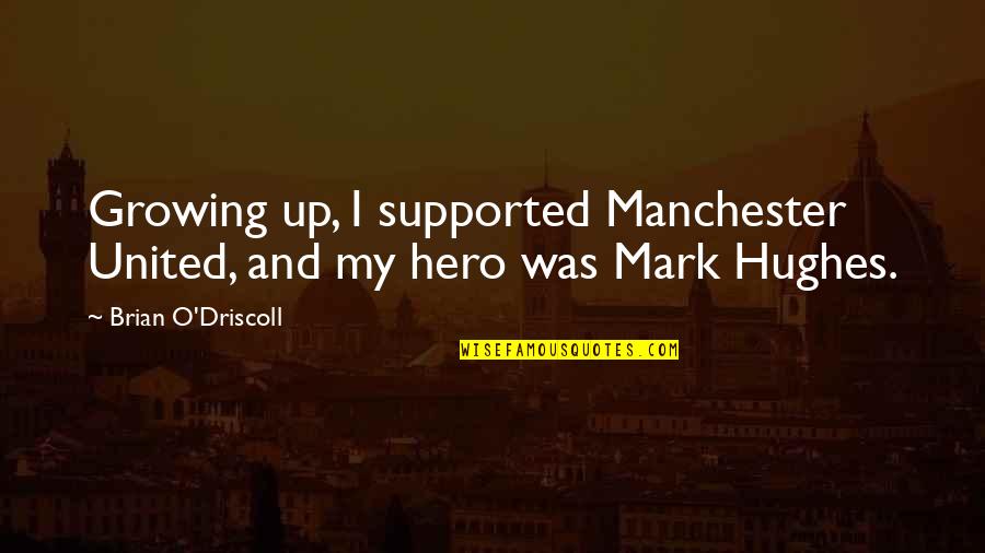 Intersperse Quotes By Brian O'Driscoll: Growing up, I supported Manchester United, and my Intersperse Quotes By Brian O'Driscoll: Growing up, I supported Manchester United, and my