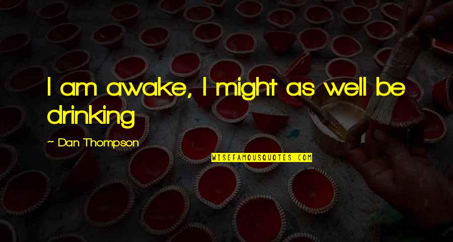 Intersperse Quotes By Dan Thompson: I am awake, I might as well be Intersperse Quotes By Dan Thompson: I am awake, I might as well be