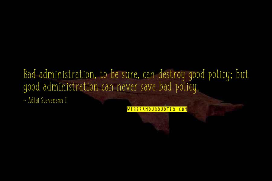 Intersperse Sentence Quotes By Adlai Stevenson I: Bad administration, to be sure, can destroy good Intersperse Sentence Quotes By Adlai Stevenson I: Bad administration, to be sure, can destroy good