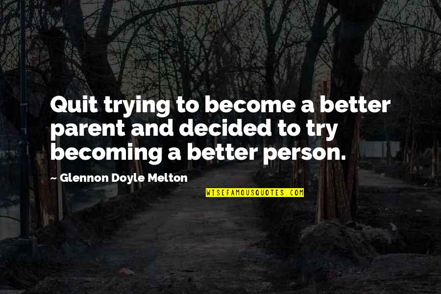 Intersperses Quotes By Glennon Doyle Melton: Quit trying to become a better parent and