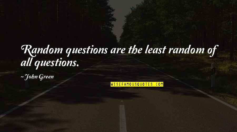 Intersphere Ede Quotes By John Green: Random questions are the least random of all