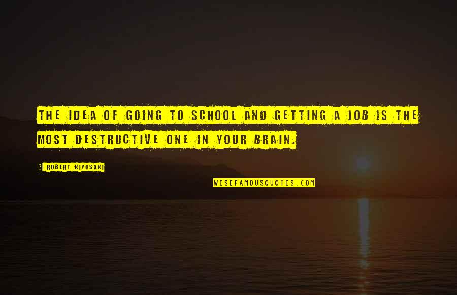 Interspheres Quotes By Robert Kiyosaki: The idea of going to school and getting Interspheres Quotes By Robert Kiyosaki: The idea of going to school and getting