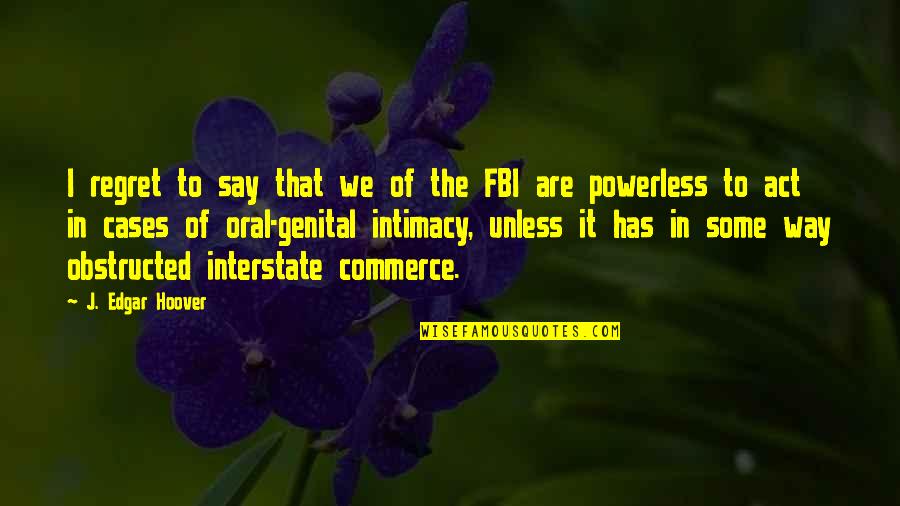 Interstate Commerce Act Quotes By J. Edgar Hoover: I regret to say that we of the