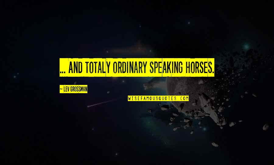 Interstate Moving Companies Quotes By Lev Grossman: ... And totaly ordinary speaking horses.