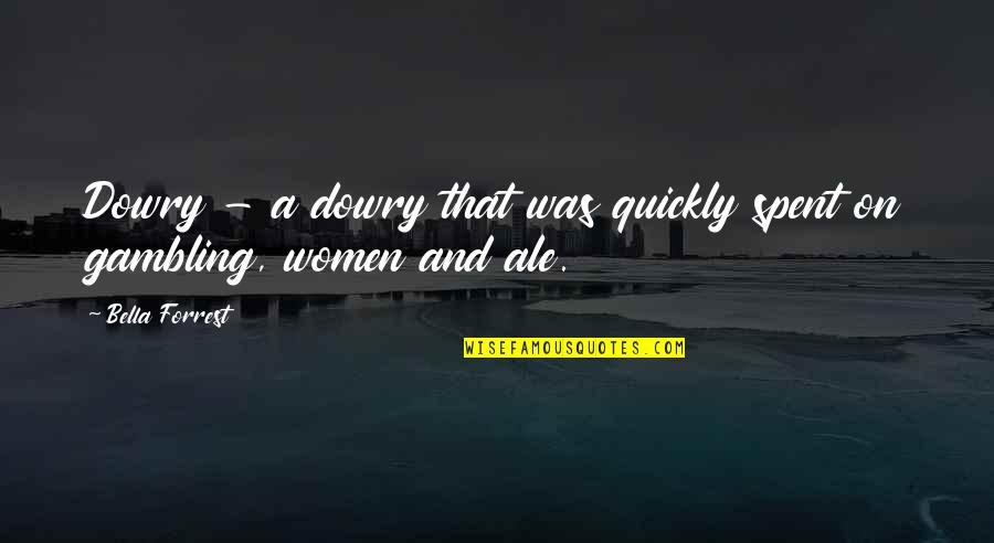 Interstates Sioux Quotes By Bella Forrest: Dowry - a dowry that was quickly spent