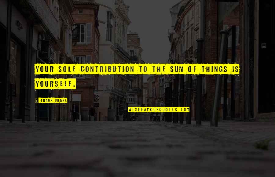 Interstates Sioux Quotes By Frank Crane: Your sole contribution to the sum of things Interstates Sioux Quotes By Frank Crane: Your sole contribution to the sum of things