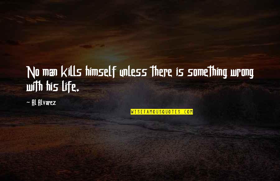 Interstella 5555 Quotes By Al Alvarez: No man kills himself unless there is something
