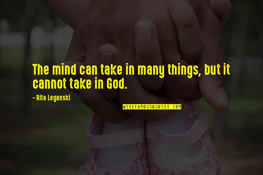 Intersting Quotes By Rita Leganski: The mind can take in many things, but