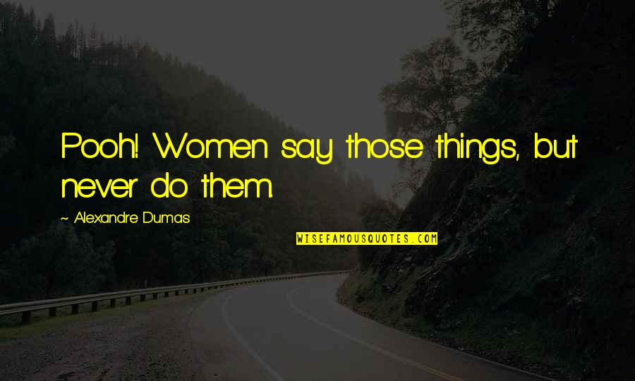 Intersubjective Agreement Quotes By Alexandre Dumas: Pooh! Women say those things, but never do