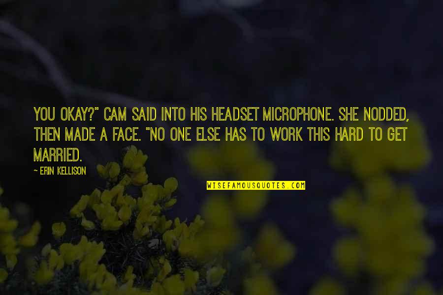 Intersubjective Agreement Quotes By Erin Kellison: You okay?" Cam said into his headset microphone.