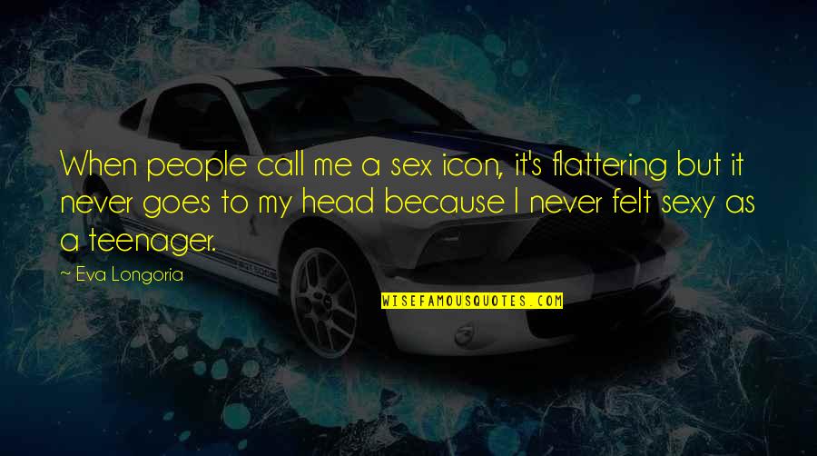 Intersubjective Agreement Quotes By Eva Longoria: When people call me a sex icon, it's