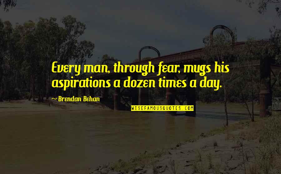 Intertalent Quotes By Brendan Behan: Every man, through fear, mugs his aspirations a