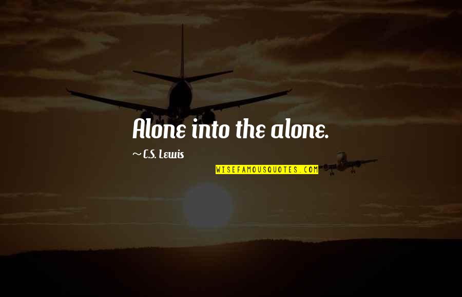 Intertangled Quotes By C.S. Lewis: Alone into the alone. Intertangled Quotes By C.S. Lewis: Alone into the alone.