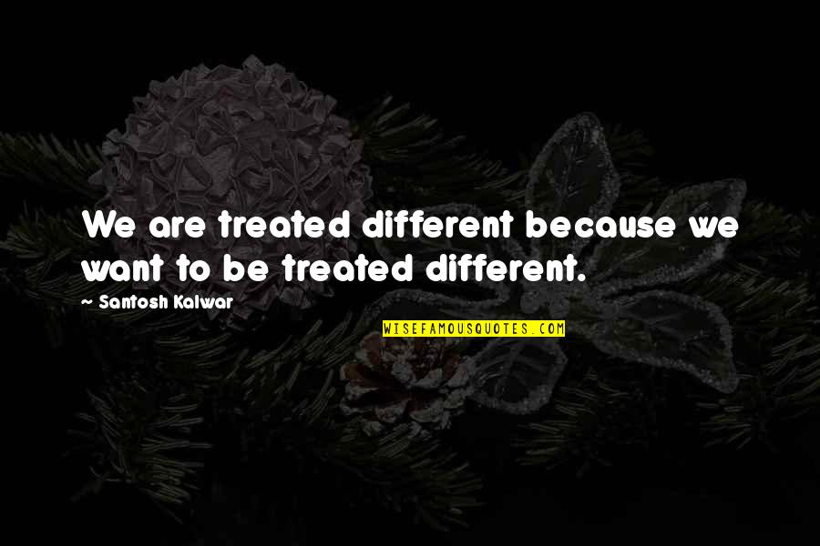 Intertestamental Period Quotes By Santosh Kalwar: We are treated different because we want to