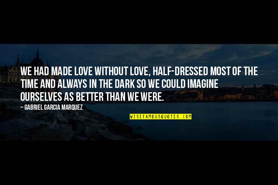 Intertextual Quotes By Gabriel Garcia Marquez: We had made love without love, half-dressed most