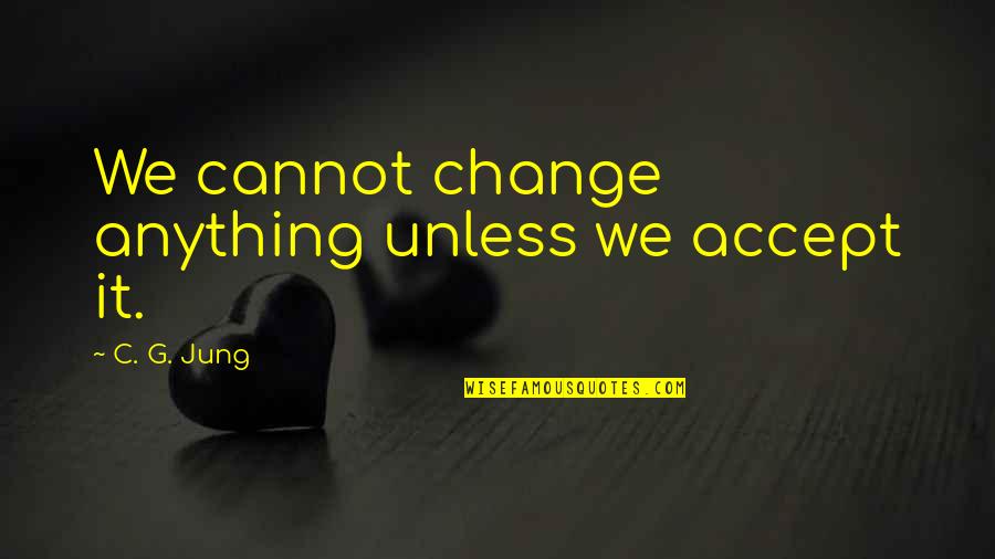 Intertitles Quotes By C. G. Jung: We cannot change anything unless we accept it.